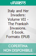 Italy and Her Invaders: Volume VII - The Frankish Invasions. E-book. Formato Mobipocket ebook di Thomas Hodgkin