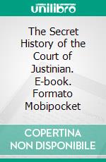 The Secret History of the Court of Justinian. E-book. Formato EPUB ebook