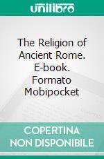 The Religion of Ancient Rome. E-book. Formato EPUB ebook di Cyril Bailey