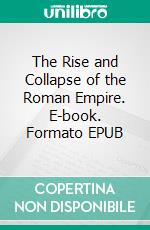 The Rise and Collapse of the Roman Empire. E-book. Formato EPUB ebook