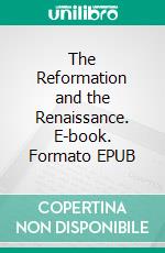 The Reformation and the Renaissance. E-book. Formato EPUB