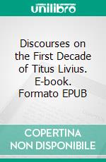 Discourses on the First Decade of Titus Livius. E-book. Formato EPUB ebook