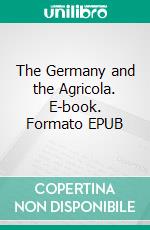 The Germany and the Agricola. E-book. Formato EPUB ebook di Tacitus