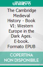 The Cambridge Medieval History - Book VI: Western Europe in the Dark Ages. E-book. Formato Mobipocket ebook di  Norman Baynes