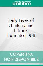 Early Lives of Charlemagne. E-book. Formato EPUB ebook di Eginhard