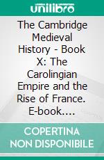 The Cambridge Medieval History - Book X: The Carolingian Empire and the Rise of France. E-book. Formato Mobipocket ebook di Rene Poupardin