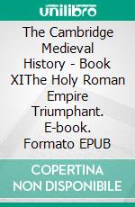 The Cambridge Medieval History - Book XIThe Holy Roman Empire Triumphant. E-book. Formato EPUB ebook di C.W. Previte-Orton