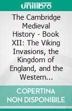 The Cambridge Medieval History - Book XII: The Viking Invasions, the Kingdom of England, and the Western Caliphate. E-book. Formato Mobipocket ebook di Allen Mawer