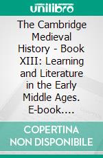 The Cambridge Medieval History - Book XIII: Learning and Literature in the Early Middle Ages. E-book. Formato EPUB ebook