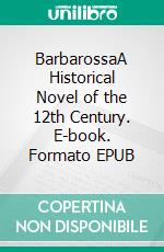 BarbarossaA Historical Novel of the 12th Century. E-book. Formato EPUB ebook