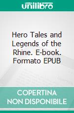 Hero Tales and Legends of the Rhine. E-book. Formato EPUB ebook