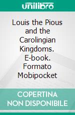 Louis the Pious and the Carolingian Kingdoms. E-book. Formato Mobipocket ebook di Rene Poupardin