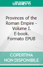 Provinces of the Roman Empire - Volume I. E-book. Formato EPUB ebook di Theodor Mommsen