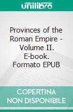 Provinces of the Roman Empire - Volume II. E-book. Formato EPUB ebook