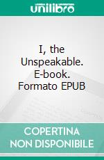 I, the Unspeakable. E-book. Formato Mobipocket ebook