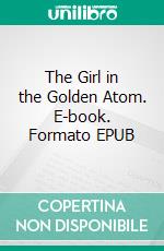 The Girl in the Golden Atom. E-book. Formato EPUB ebook di Ray Cummings