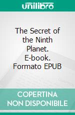 The Secret of the Ninth Planet. E-book. Formato EPUB ebook di Donald Wollheim