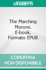 The Marching Morons. E-book. Formato EPUB ebook di C.M. Kornbluth