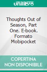 Thoughts Out of Season, Part One. E-book. Formato Mobipocket ebook