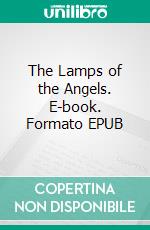 The Lamps of the Angels. E-book. Formato Mobipocket ebook di Richard Sabia