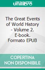 The Great Events of World History - Volume 2. E-book. Formato EPUB ebook di Rossiter Johnson