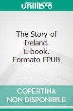 The Story of Ireland. E-book. Formato EPUB ebook