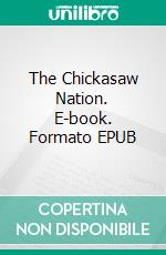 The Chickasaw Nation. E-book. Formato EPUB ebook di James Malone