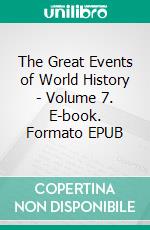 The Great Events of World History - Volume 7. E-book. Formato Mobipocket ebook di Rossiter Johnson