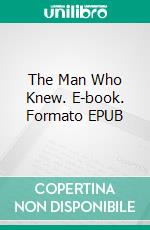 The Man Who Knew. E-book. Formato EPUB ebook