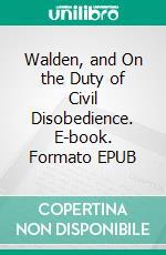 Walden, and On the Duty of Civil Disobedience. E-book. Formato Mobipocket