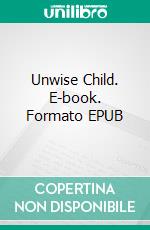 Unwise Child. E-book. Formato EPUB ebook di Randall Garrett