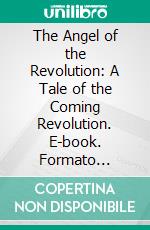 The Angel of the Revolution: A Tale of the Coming Revolution. E-book. Formato EPUB ebook