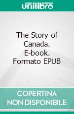 The Story of Canada. E-book. Formato EPUB ebook