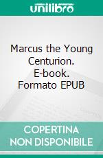 Marcus the Young Centurion. E-book. Formato EPUB ebook