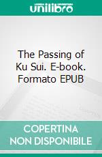 The Passing of Ku Sui. E-book. Formato Mobipocket ebook di Anthony Gilmore