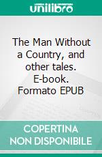 The Man Without a Country, and other tales. E-book. Formato Mobipocket ebook di Edward Hale