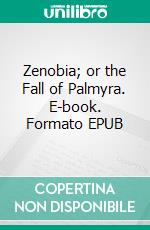 Zenobia; or the Fall of Palmyra. E-book. Formato EPUB ebook di William Ware