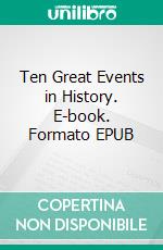 Ten Great Events in History. E-book. Formato Mobipocket ebook di James Johonot