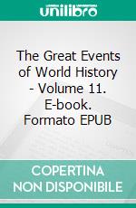 The Great Events of World History - Volume 11. E-book. Formato EPUB ebook di Rossiter Johnson