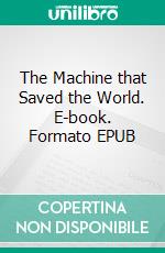 The Machine that Saved the World. E-book. Formato EPUB