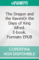 The Dragon and the RavenOr the Days of King Alfred. E-book. Formato Mobipocket ebook di G.a. Henty