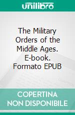 The Military Orders of the Middle Ages. E-book. Formato Mobipocket ebook