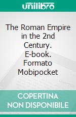 The Roman Empire in the 2nd Century. E-book. Formato EPUB ebook di William Capes