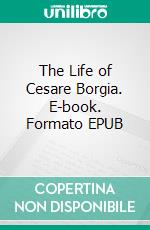 The Life of Cesare Borgia. E-book. Formato EPUB ebook