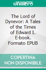 The Lord of Dynevor: A Tales of the Times of Edward I. E-book. Formato EPUB ebook di Green