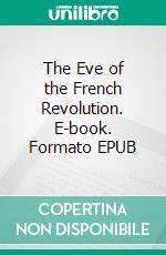 The Eve of the French Revolution. E-book. Formato EPUB ebook di Edward Lowell