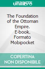 The Foundation of the Ottoman Empire. E-book. Formato Mobipocket ebook di Herbert Gibbons