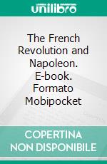 The French Revolution and Napoleon. E-book. Formato EPUB ebook di Charles Hazen