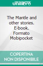 The Mantle and other stories. E-book. Formato EPUB ebook