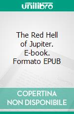 The Red Hell of Jupiter. E-book. Formato EPUB ebook di Paul Ernst